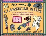 Classical Kids: An Activity Guide to Life in Ancient Greece and Rome (1556522908) by Carlson, Laurie Carlson, Laurie: Classical Kids: An Activity Guide to Life in Ancient Greece and Rome