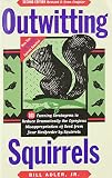 Adler, Bill: Outwitting Squirrels: 101 Cunning Stratagems to Reduce Dramatically the Egregious Misappropriation of Seed from Your Birdfeeder by Squirrels