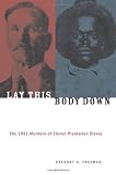 Freeman, Gregory A.: Lay This Body Down: The 1921 Murders of Eleven Plantation Slaves