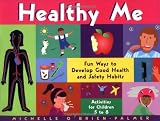 O'Brien-Palmer, Michelle: Healthy Me: Fun Ways to Develop Good Health and Safety Habits  Activities for Children 5-8
