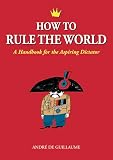 De Guillaume, Andre: How to Rule the World De Guillaume, Andre: How to Rule the World
