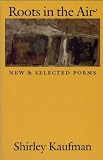 Kaufman, Shirley: Roots in the Air: New & Selected Poems Kaufman, Shirley: Roots in the Air: New & Selected Poems