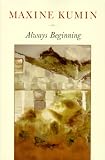Kumin, Maxine: Always Beginning: Essays on a Life in Poetry Kumin, Maxine: Always Beginning: Essays on a Life in Poetry
