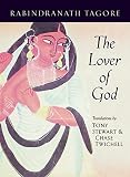 Tagore, Rabindranath: The Lover of God Tagore, Rabindranath: The Lover of God