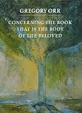 Orr, Gregory: Concerning the Book That Is the Body of the Beloved
