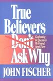 Fischer, John: True Believers Don't Ask Why