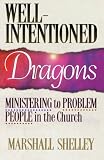 Shelley, Marshall: Well-Intentioned Dragons: Ministering to Problem People in the Church Shelley, Marshall: Well-Intentioned Dragons: Ministering to Problem People in the Church