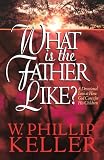 Keller, W. Phillip: What Is the Father Like?: A Devotional Look at How God Cares for His Children Keller, W. Phillip: What Is the Father Like?: A Devotional Look at How God Cares for His Children