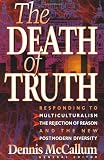 McCallum, Dennis: The Death of Truth: What's Wrong With Multiculturalism, the Rejection of Reason and the New Postmodern Diversity McCallum, Dennis: The Death of Truth: What's Wrong With Multiculturalism, the Rejection of Reason and the New Postmodern Diversity