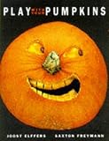 Elffers, Joost: Play With Your Pumpkins Elffers, Joost: Play With Your Pumpkins