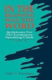 Brauninger, Dallas A.: In the Beginning Was the Word: Scriptures for the Lectionary Speaking Choir, Cycle A Brauninger, Dallas A.: In the Beginning Was the Word: Scriptures for the Lectionary Speaking Choir, Cycle A
