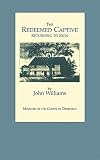 Williams, John: The Redeemed Captive: To Which Is Added a Biographical Memoir of the Reverend Author With an Appendix and Notes Williams, John: The Redeemed Captive: To Which Is Added a Biographical Memoir of the Reverend Author With an Appendix and Notes