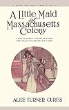 Curtis, Alice Turner: A Little Maid of Massachusetts Colony