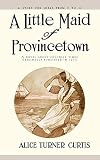 Curtis, Alice Turner: A Little Maid of Provincetown