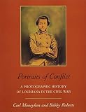Roberts, Bobby: Portraits of Conflict: A Photographic History of Louisiana in the Civil War Roberts, Bobby: Portraits of Conflict: A Photographic History of Louisiana in the Civil War