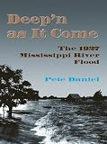 Daniel, Pete: Deep'N As It Come: The 1927 Mississippi River Flood