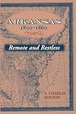 Bolton, S. Charles: Arkansas, 1800-1860: Remote and Restless Bolton, S. Charles: Arkansas, 1800-1860: Remote and Restless