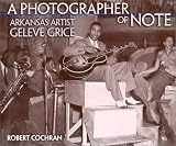 Cochran, Robert: A Photographer of Note: Arkansas Artist Geleve Grice Cochran, Robert: A Photographer of Note: Arkansas Artist Geleve Grice