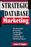 Hughes, Arthur Middleton: Strategic Database Marketing: The Masterplan for Starting and Managing a Profitable, Customer-Based Marketing Program