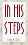 Sheldon, Charles M.: In His Steps: What Would Jesus Do? Sheldon, Charles M.: In His Steps: What Would Jesus Do?