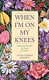 Donihue, Anita Corrine: When I'm on My Knees: Devotional Thoughts on Prayer for Women