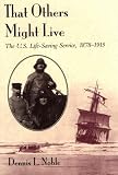 Noble, Dennis L.: That Others Might Live : The U. S. Life-Saving Service, 1878-1915