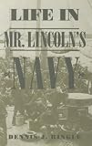Ringle, Dennis J.: Life in Mr. Lincoln's Navy