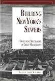 Goldman, Joanne Abel: Building New York's Sewers: Developing Mechanisms of Urban Management Goldman, Joanne Abel: Building New York's Sewers: Developing Mechanisms of Urban Management