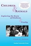 Ascione, Frank R.: Children And Animals: Exploring the Roots of Kindness Ascione, Frank R.: Children And Animals: Exploring the Roots of Kindness
