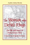 Brooks, Andree: Woman Who Defied Kings: The Life and Times of Dona Gracia Nasi Brooks, Andree: Woman Who Defied Kings: The Life and Times of Dona Gracia Nasi