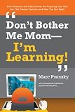 Prensky, Marc: Don't Bother Me Mom-I'm Learning!: How Computer And Video Games Are Preparing Your Kids for Twenty-First Century Success - And How You Can Help! Prensky, Marc: Don't Bother Me Mom-I'm Learning!: How Computer And Video Games Are Preparing Your Kids for Twenty-First Century Success - And How You Can Help!