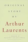 Laurents, Arthur: Original Story by: A Memoir of Broadway and Hollywood Laurents, Arthur: Original Story by: A Memoir of Broadway and Hollywood