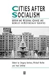 Andrusz, Gregory: Cities after Socialism : Urban and Regional Change and Conflict in Post Socialist Societies Andrusz, Gregory: Cities after Socialism : Urban and Regional Change and Conflict in Post Socialist Societies