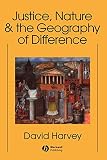 Harvey, David: Justice Nature and the Geography of Differences Harvey, David: Justice Nature and the Geography of Differences