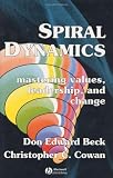 Cowan, Christopher C.: Spiral Dynamics: Mastering Values, Leadership, and Change Cowan, Christopher C.: Spiral Dynamics: Mastering Values, Leadership, and Change