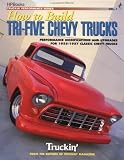 Truckin' Magazine Staff: How to Build Tri-Five Chevy Trucks: Performance Modifications and Upgrades for 1955-1957 Classic