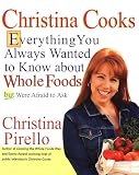 Pirello, Christina: Christina Cooks: Everything You Always Wanted to Know About Whole Foods but Were Afraid to Ask Pirello, Christina: Christina Cooks: Everything You Always Wanted to Know About Whole Foods but Were Afraid to Ask