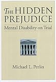 Perlin, Michael L.: The Hidden Prejudice: Mental Disability on Trial