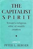 Berger, Peter L.: The Capitalist Spirit: Toward a Religious Ethic of Wealth Creation Berger, Peter L.: The Capitalist Spirit: Toward a Religious Ethic of Wealth Creation