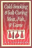 Livingston, A. D.: Cold Smoking and Salt Curing Meat, Fish and Game Livingston, A. D.: Cold Smoking and Salt Curing Meat, Fish and Game