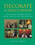 Morse, Michal: Decorate a Dolls House: Authentic Period Styles from 1630 to the Present Day