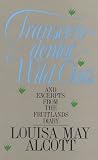 Alcott, Louisa May: Transcendental Wild Oats: And Excerpts from the Fruitlands Diary Alcott, Louisa May: Transcendental Wild Oats: And Excerpts from the Fruitlands Diary