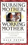 Pryor, Gale: Nursing Mother, Working Mother : The Essential Guide for Breastfeeding and Staying Close to Your Baby after You Return to Work