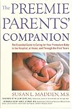 Madden, Susan L.: The Preemie Parents' Companion: The Essential Guide to Caring for Your Premature Baby in the Hospital, at Home, and Through the First Years Madden, Susan L.: The Preemie Parents' Companion: The Essential Guide to Caring for Your Premature Baby in the Hospital, at Home, and Through the First Years