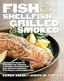 Adler, Karen: Fish & Shellfish Grilled & Smoked: 300 Foolproof Recipes for Everything from Amberjack to Whitefish, Plus Really Good Rubs, Marvelous Marinades, Sassy Sauces, and Sumptous Sides