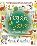 Robertson, Robin: Vegan Planet: 400 Irresistible Recipes With Fantastic Flavors from Home and Around the World Robertson, Robin: Vegan Planet: 400 Irresistible Recipes With Fantastic Flavors from Home and Around the World