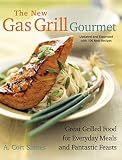 Sinnes, A. Cort: The New Gas Grill Gourmet: Great Grilled Food For Everyday Meals And Fantastic Feats