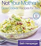 Hensperger, Beth: Not Your Mother's Slow Cooker Recipes for Two: For the Small Slow Cooker