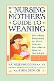 Huggins, Kathleen: The Nursing Mother's Guide to Weaning: How to Bring Breastfeeding to a Gentle Close and How to Decide When the Time Is Right