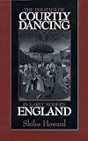 Howard, Skiles: The Politics of Courtly Dancing in Early Modern England Howard, Skiles: The Politics of Courtly Dancing in Early Modern England